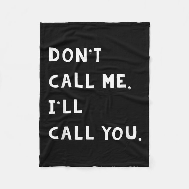 Don't Call Me I'll Call You Funny Quote Gift  Fleece Blanket (Front)
