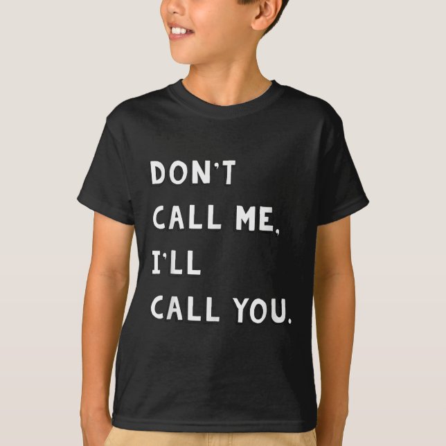 Don't Call Me I'll Call You Funny Quote Gift  T-Shirt (Front)