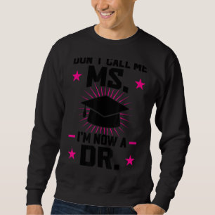 Don't Call Me Ms I'm Now A Dr Dissertating Sweatshirt