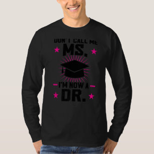 Don't Call Me Ms I'm Now A Dr Dissertating T-Shirt