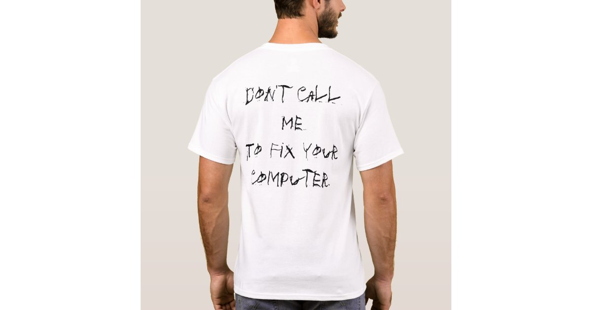 Don't Call Me To Fix Your Computer Tshirt | Zazzle