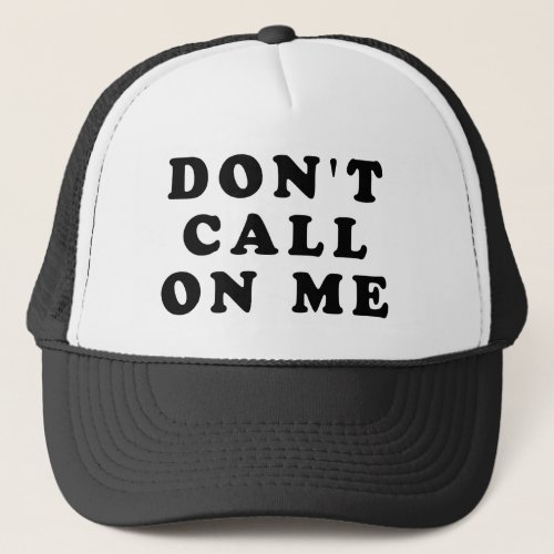 Dont Call On Me Trucker Hat