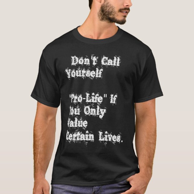 Don't Call Yourself Prolife If you Only Value Cert T-Shirt (Front)