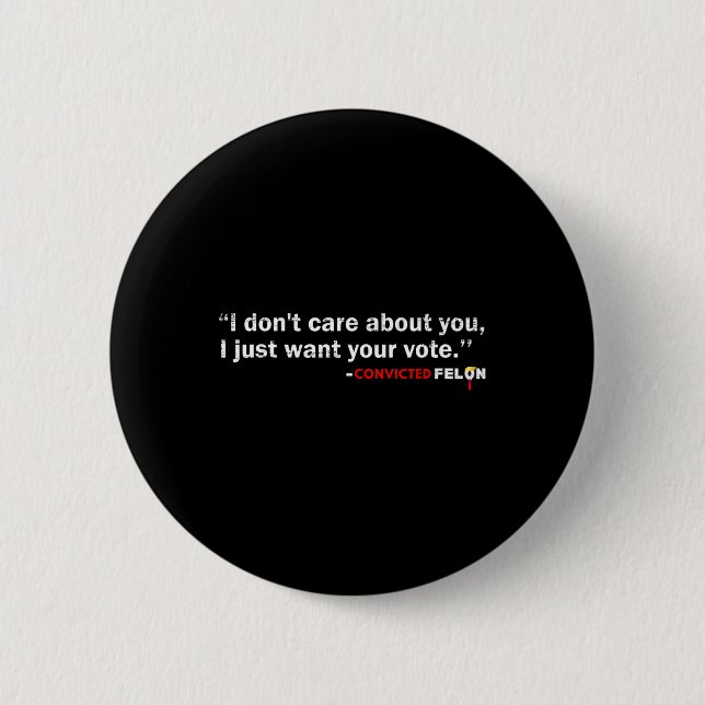 Don't Care About You I Just Want Your Vote Trump 2 Button (Front)