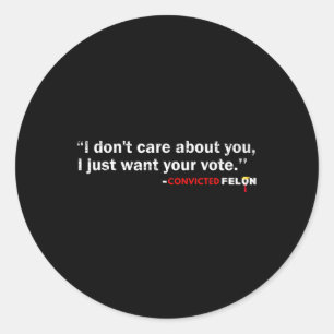 Don't Care About You I Just Want Your Vote Trump 2 Classic Round Sticker