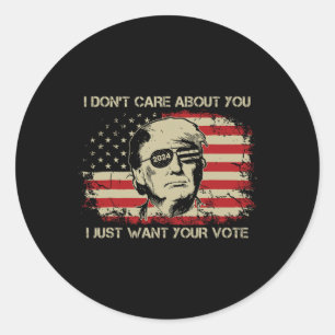 Don't Care About You I Just Want Your Vote Trump 2 Classic Round Sticker