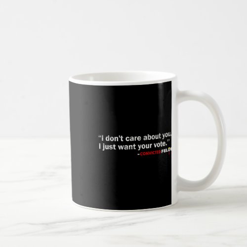 Dont Care About You I Just Want Your Vote Trump 2 Coffee Mug