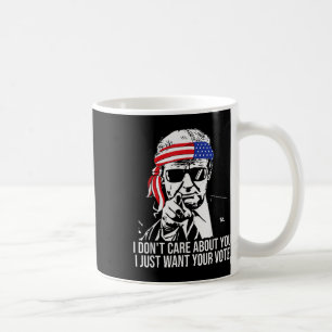 Don't Care About You I Just Want Your Vote Trump 2 Coffee Mug