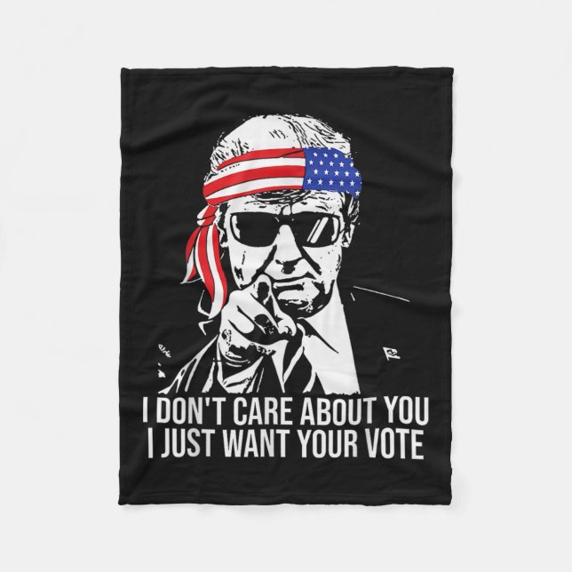 Don't Care About You I Just Want Your Vote Trump 2 Fleece Blanket (Front)