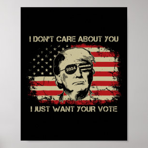Don't Care About You I Just Want Your Vote Trump 2 Poster