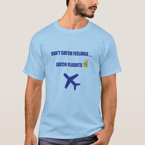 Dont Catch FeelingsCatch Flights Mens T_Shirt