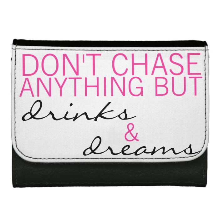 Don't Chase Anything But Drinks & Dreams Wallet