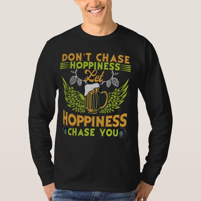 Don't Chase Hoppiness Let Hoppiness Chase You Funn T-Shirt (Front)