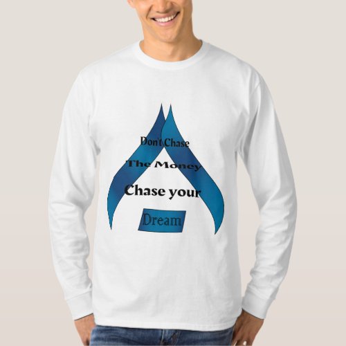 Dont Chase Money Chase Your Dream T_Shirt