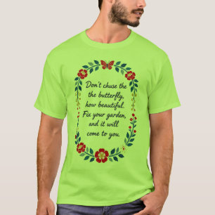 Don't Chase the Butterfly Fix Your Garden Rosema T-Shirt