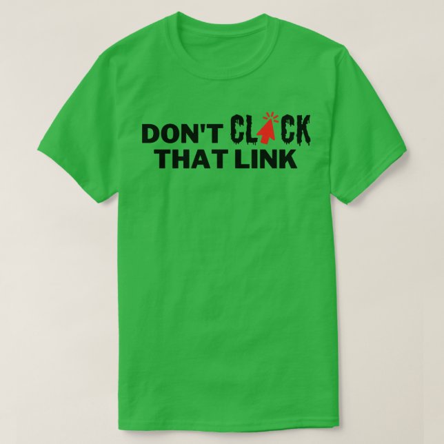 Dont Click That Link 20 T-Shirt (Design Front)