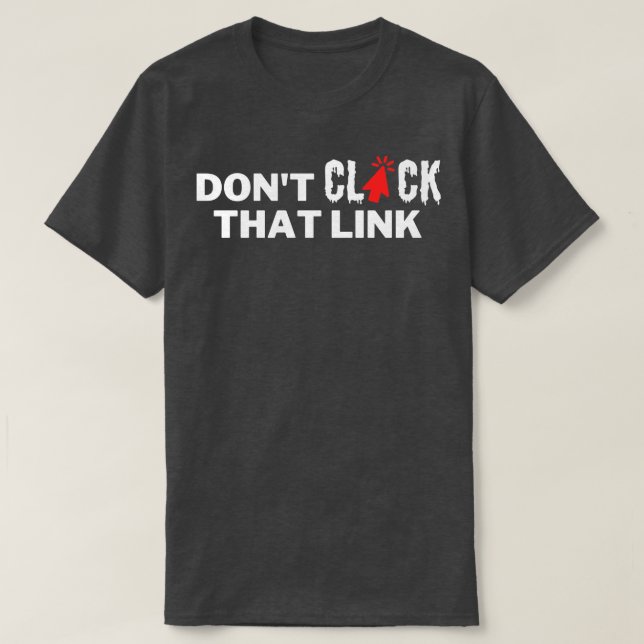 Dont Click That Link 4 T-Shirt (Design Front)
