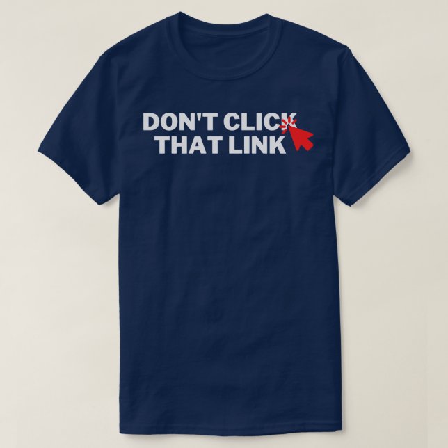 Dont Click That Link 7 T-Shirt (Design Front)
