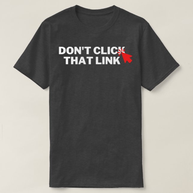 Dont Click That Link 7 T-Shirt (Design Front)