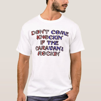 Don't come knockin' of the caravan's rockin' T-Shirt
