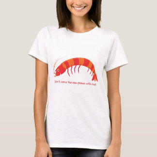'Don't come the raw prawn with me!' T-Shirt