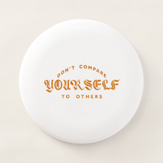 Don't Compare Yourself To Others Wham-O Frisbee