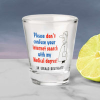 Don't confuse internet search with Medical Degree. Shot Glass