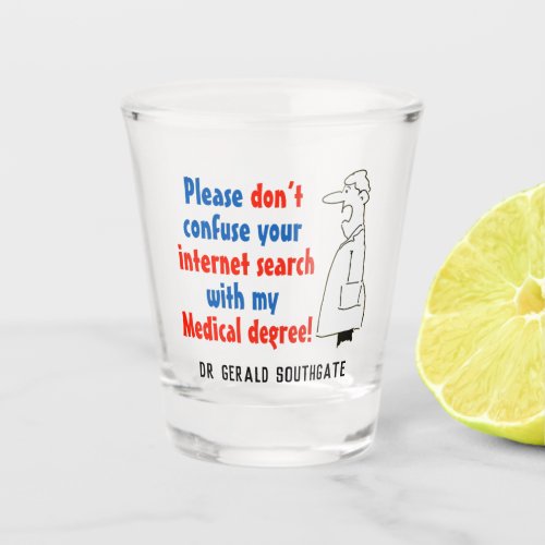 Dont confuse internet search with Medical Degree Shot Glass