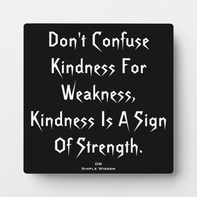 'Don't Confuse Kindness For Weakness...' Plaque (Front)