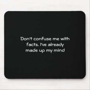Dont Confuse Me With Facts Mouse Pad