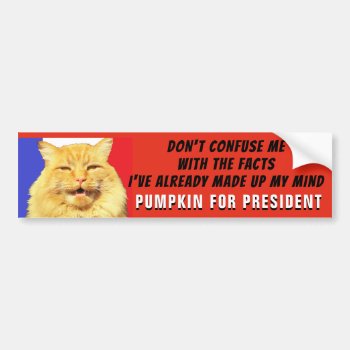 Don't Confuse Me With Facts..pumpkin For President Bumper Sticker by talkingbumpers at Zazzle