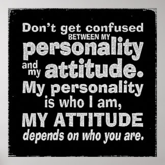 DONT CONFUSE PERSONALITY WITH ATTITUDE DEPENDS HOW POSTER