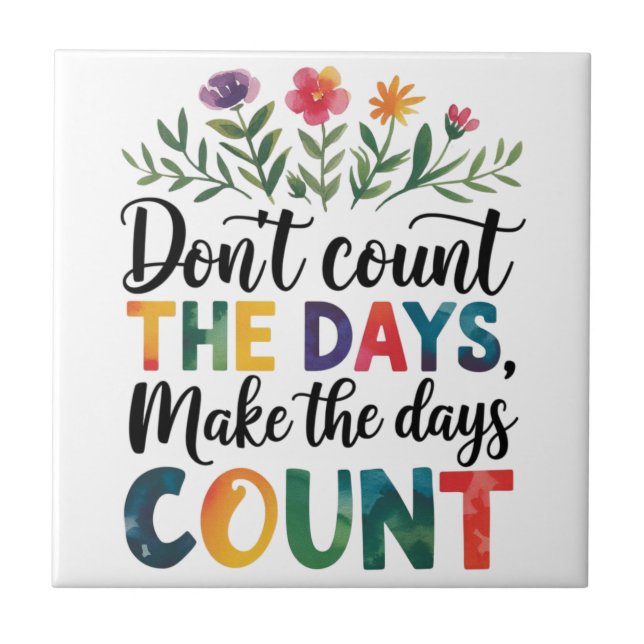 Don't count the days, make the days count ceramic tile (Front)