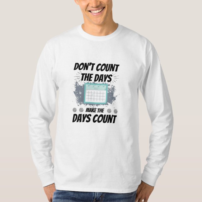 Don't count the days make the days count T-Shirt (Front)