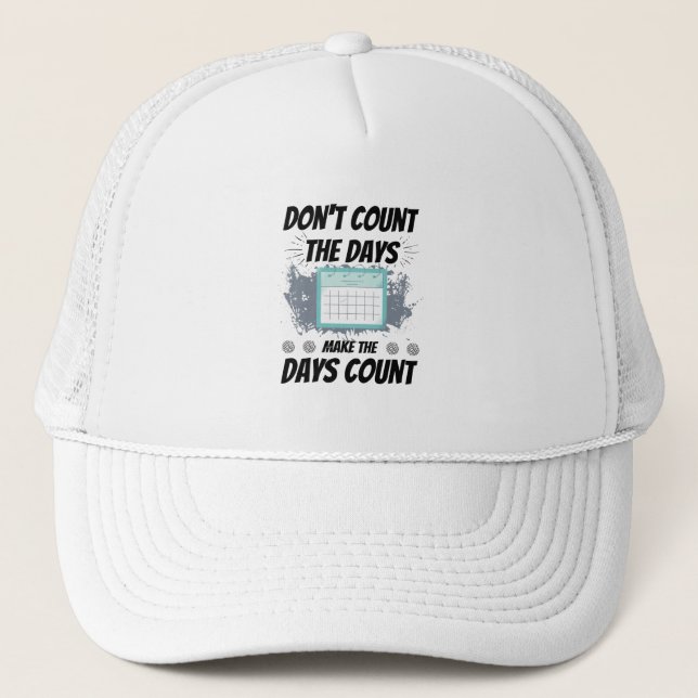 Don't count the days make the days count trucker hat (Front)