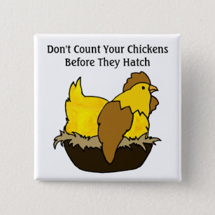 Don't Count Your Chickens Before They Hatch Button