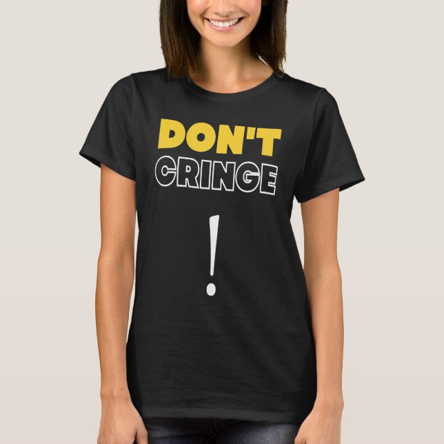 Don't Cringe  Cringe Phrase Gen Z Meme Cringe T-Shirt (Front)