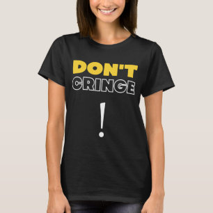 Don't Cringe  Cringe Phrase Gen Z Meme Cringe T-Shirt