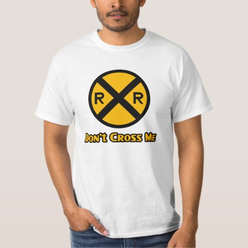 Dont Cross Me Railroad Crossing Sign T_Shirt