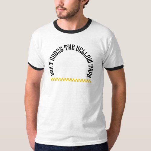 Dont Cross The Yellow Tape T_Shirt