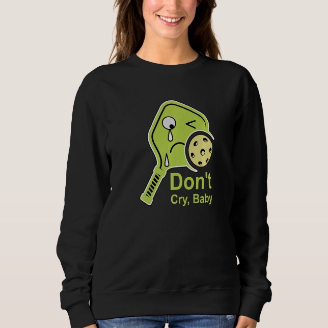 Don't Cry Baby  Pickleball Lime Paddle Crying Dink Sweatshirt (Front)