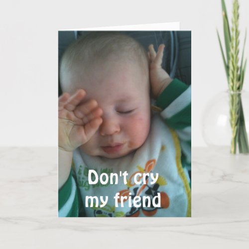 DONT CRY MY FRIEND 45th BRITHDAY Card