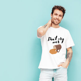 Don't Cry over Spill coffee Tshirt