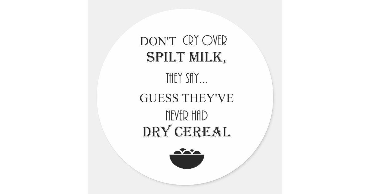 Don't Cry Over Spilt Milk Funny Sticker