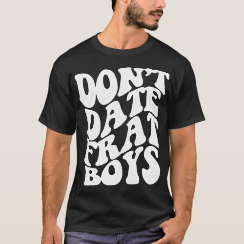 Dont Date Frat Boys Esthetic Trendy Costume 2022 T_Shirt