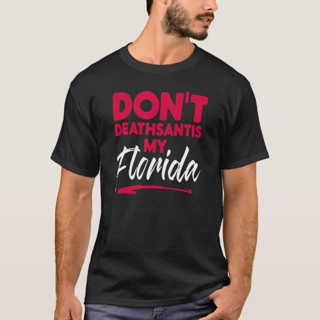 Dont Deathsantis My Florida Desantis Idea 1 T-Shirt (Front)
