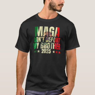 Don't Deport My Brother MAGA Ain't Going Nowhere T-Shirt