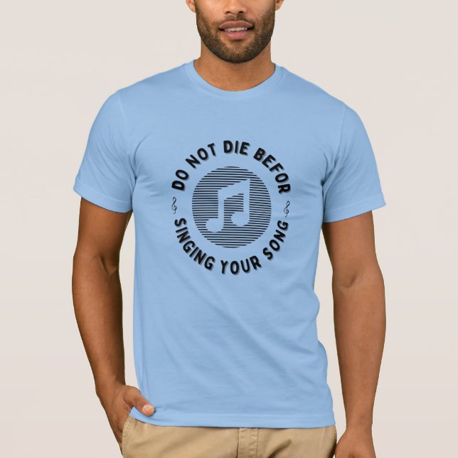 Don't die before singing your song T-Shirt (Front)