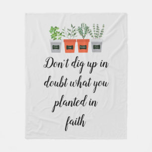 Don't dig up in doubt what you planted in faith fleece blanket