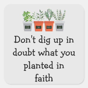 Don't dig up in doubt what you planted in faith square sticker